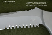 Hammerhead serrations are very strong and stout with sections of standard blade and all surfaces sharpened Hammerhead serrations are very strong and stout with sections of standard blade and all surfaces sharpened